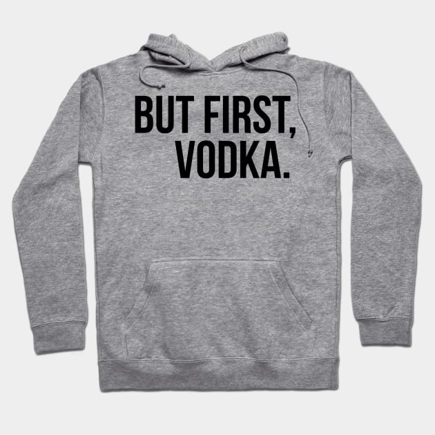 But First Vodka Hoodie by lolosenese